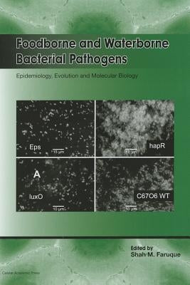 Foodborne and Waterborne Bacterial Pathogens: Epidemiology, Evolution and Molecular Biology by Faruque, Shah M.