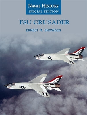 F8u Crusader: Naval History Special Edition by Snowden, Ernest M.
