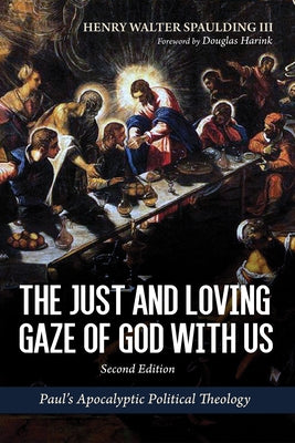 The Just and Loving Gaze of God with Us, Second Edition: Paul's Apocalyptic Political Theology by Spaulding, Henry Walter