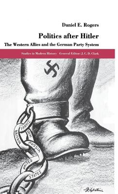Politics After Hitler: The Western Allies and the German Party System by Rogers, D.