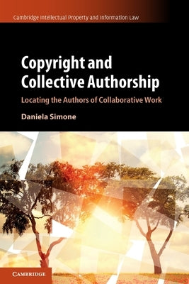Copyright and Collective Authorship: Locating the Authors of Collaborative Work by Simone, Daniela