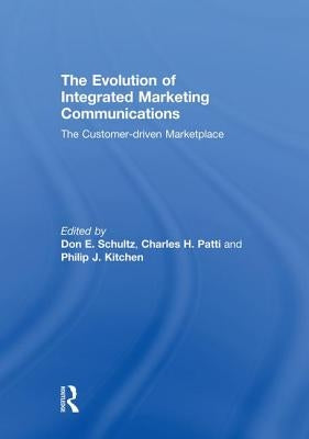 The Evolution of Integrated Marketing Communications: The Customer-driven Marketplace by Schultz, Don
