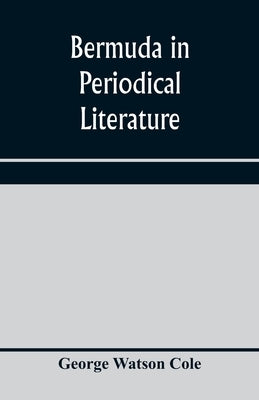Bermuda in periodical literature, with occasional references to other works. A bibliography by Watson Cole, George
