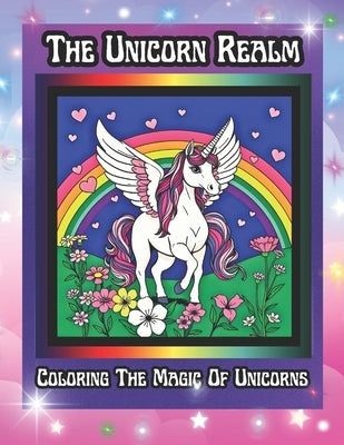 The Unicorn Realm Coloring Book: Coloring The Magic Of Unicorns by Clark, C.