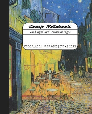 Comp Notebook: Van Gogh Cafe Terrace at Night Wide Ruled Composition Notebook Journal for Students, College, School, Office, Work by The Write Supplies