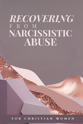 Recovering From Narcissistic Abuse for Christian Women: Christian 40-Day Devotional for Women Healing from Narcissistic Abuse, Finding Biblical Hope, by Devotional, The 40 Day