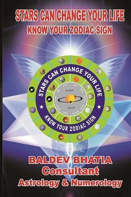Stars Can Change Your Life: Know Your Zodiac Sign by Bhatia, Baldev