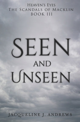 Seen and Unseen: Heaven's Eyes: The Scandals of Macklin "Book III" by Andrews, Jacqueline J.