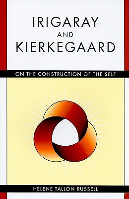 Irigaray and Kierkegaard: On the Construction of the Self by Russell, Helene Tallon