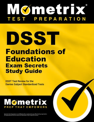 Dsst Foundations of Education Exam Secrets Study Guide: Dsst Test Review for the Dantes Subject Standardized Tests by Mometrix College Credit Test Team