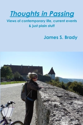 Thoughts in Passing Views of contemporary life, current events & just plain stuff by Brady, James S.
