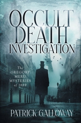 Occult Death Investigation: The Gregory Meru Mysteries of 1889 by Galloway, Patrick