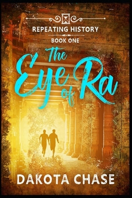 The Eye of Ra: Repeating History by Chase, Dakota