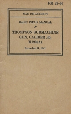FM 23-40 Basic Field Manual Thompson Submachine Gun Caliber .45 M1928A1 by History Delivered