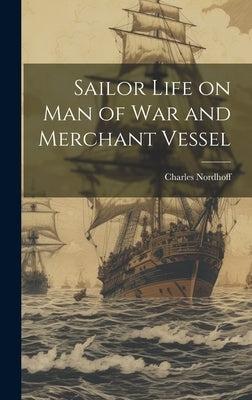 Sailor Life on man of war and Merchant Vessel by Nordhoff, Charles