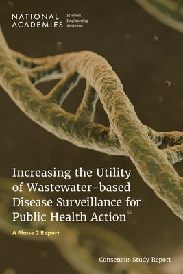 Increasing the Utility of Wastewater-Based Disease Surveillance for Public Health Action: A Phase 2 Report by National Academies of Sciences Engineeri