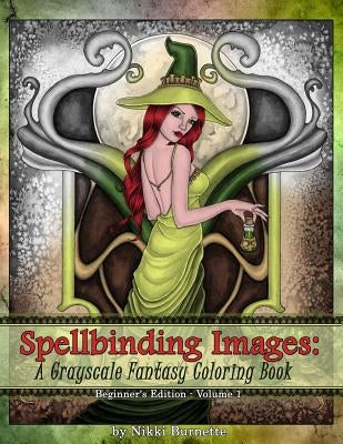 Spellbinding Images: A Grayscale Fantasy Coloring Book: Beginner's Edition by Burnette, Nikki