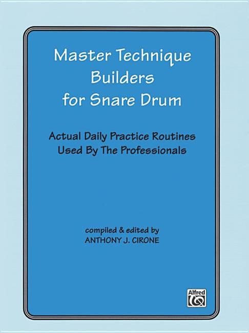 Master Technique Builders for Snare Drum: Actual Daily Practice Routines Used by the Professionals by Cirone, Anthony J.