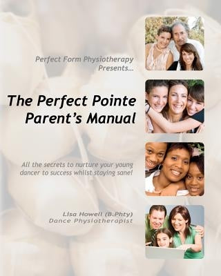 The Perfect Pointe Parent's Manual by Howell B. Phty, Lisa