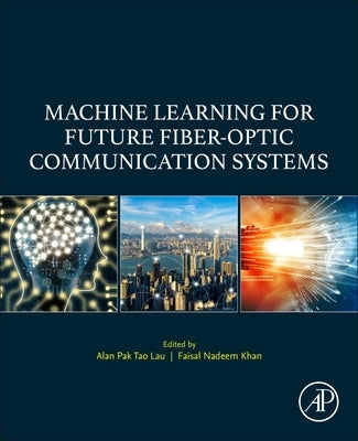 Machine Learning for Future Fiber-Optic Communication Systems by Lau, Alan Pak Tao