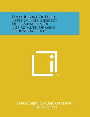 Final Report of Field Tests on the Indirect Determination of the Azimuth of Long Terrestrial Lines by Lorac Service Corporation