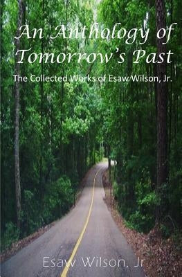 An Anthology of Tomorrow's Past: The Collected Works of Esaw Wilson by Wilson, Esaw