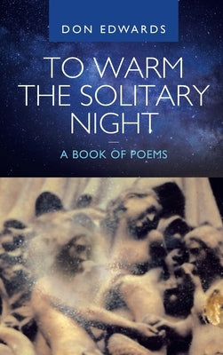 To Warm the Solitary Night - a Book of Poems by Edwards, Don