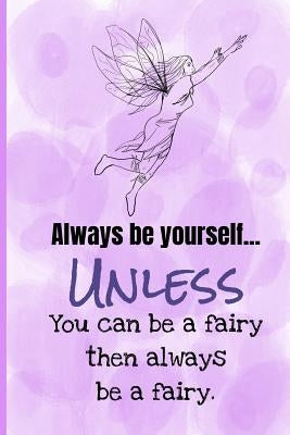 Always Be Yourself Unless You Can Be A Fairy Then Always Be A Fairy by Fairy, Furry