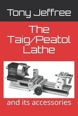 The Taig/Peatol Lathe: and its accessories by Jeffree, Tony
