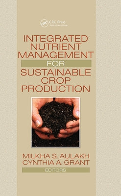 Integrated Nutrient Management for Sustainable Crop Production by Aulakh, Milkha