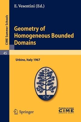 Geometry of Homogeneous Bounded Domains: Urbino, Italy 1967 by Vesentini, E.