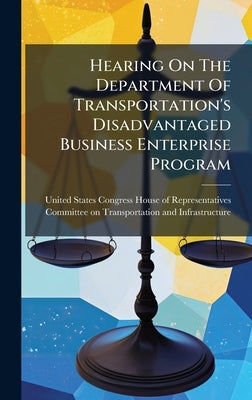 Hearing On The Department Of Transportation's Disadvantaged Business Enterprise Program by United States Congress House of Repre