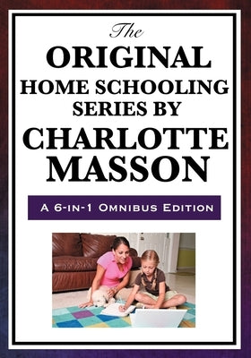 The Original Home Schooling Series by Charlotte Mason by Mason, Charlotte