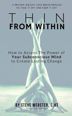 Thin From Within: The Proven Breakthrough to Take It Off and Keep It Off! by Webster Cht, Steve