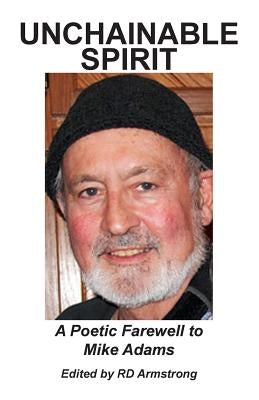 Unchainable Spirit: A Poetic Farewell to Mike Adams by Armstrong, Rd