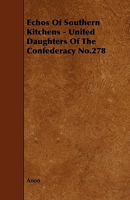 Echos of Southern Kitchens - United Daughters of the Confederacy No.278 by Anon