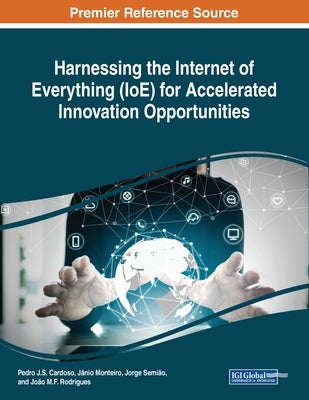 Harnessing the Internet of Everything (IoE) for Accelerated Innovation Opportunities by Cardoso, Pedro J. S.