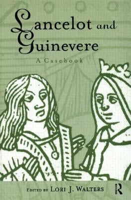 Lancelot and Guinevere: A Casebook by Walters, Lori J.