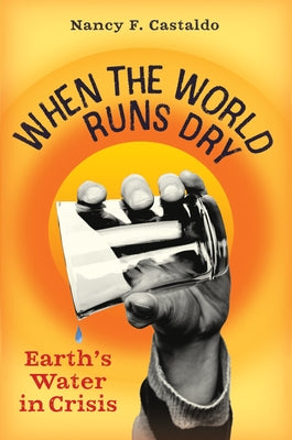 When the World Runs Dry: Earth's Water in Crisis by Castaldo, Nancy F.