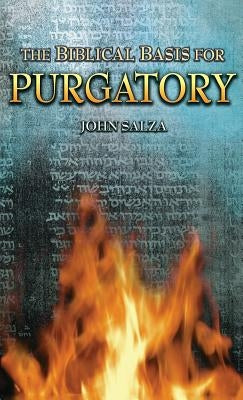 The Biblical Basis for Purgatory by Salza, John
