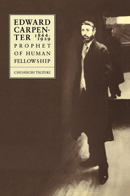 Edward Carpenter 1844 1929: Prophet of Human Fellowship by Tsuzuki, Chushichi