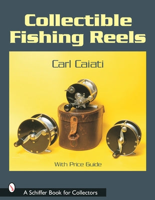 Collectible Fishing Reels by Caiati, Carl