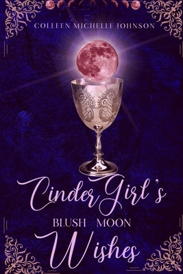 Cinder Girl's Blush Moon Wishes: A Cinderella Retelling by Johnson, Colleen Michelle