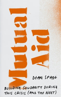 Mutual Aid: Building Solidarity During This Crisis (and the Next) by Spade, Dean