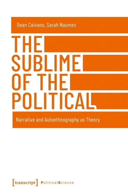 The Sublime of the Political: Narrative and Autoethnography as Theory by Caivano, Dean