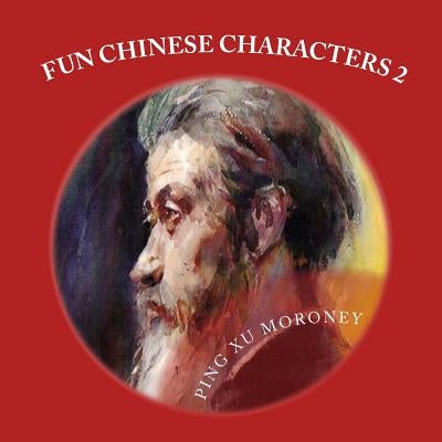 Fun Chinese Characters: Fun Chinese Characters Two by Moroney, Ping Xu