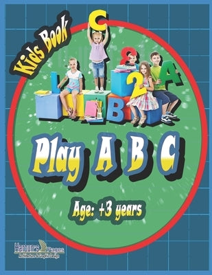 Play A B C: Play A B C kids learning book its a grateful gift for your child from age +3 years comprised of 27 colored pages with by Kids Book, Haroun's Pages
