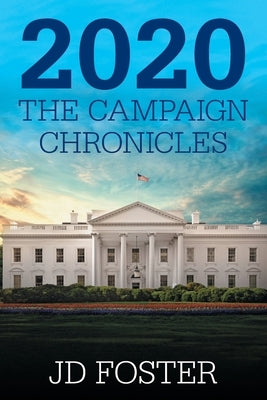 2020 the Campaign Chronicles by Foster, Jd