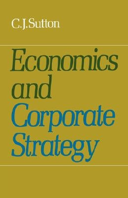 Economics and Corporate Strategy by Sutton, C. J.