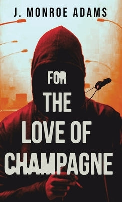 For The Love Of Champagne by Adams, J. Monroe